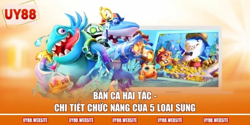 Bắn Cá Hải Tặc - Chi Tiết Chức Năng Của 5 Loại Súng 1 Bắn Cá Hải Tặc - Chi Tiết Chức Năng Của 5 Loại Súng
