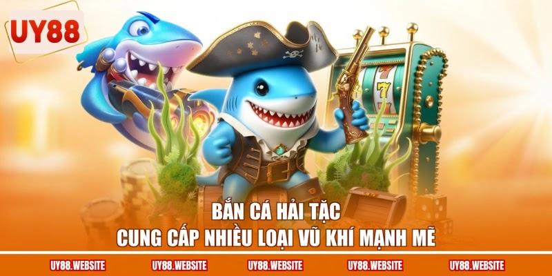 Bắn cá Hải Tặc cung cấp nhiều loại vũ khí mạnh mẽ Bắn cá Hải Tặc cung cấp nhiều loại vũ khí mạnh mẽ