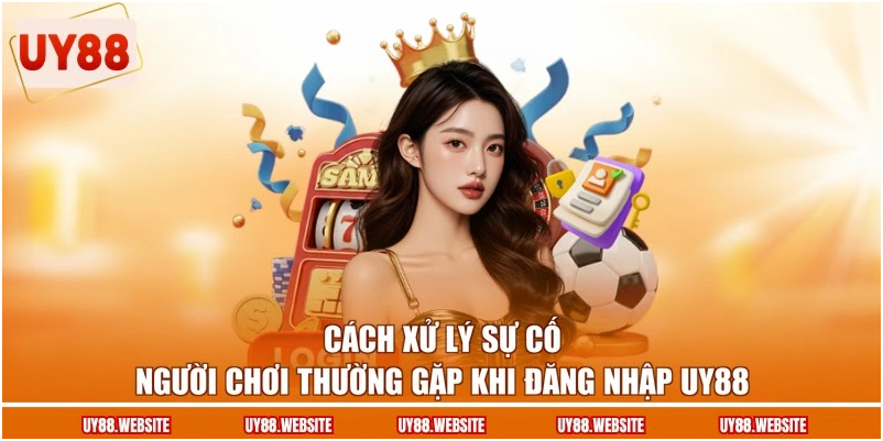 Cách xử lý sự cố người chơi thường gặp khi đăng nhập UY88 Cách xử lý sự cố người chơi thường gặp khi đăng nhập UY88