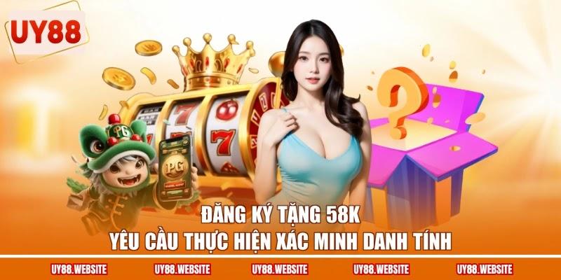 Đăng ký tặng 58K yêu cầu thực hiện xác minh danh tính Đăng ký tặng 58K yêu cầu thực hiện xác minh danh tính
