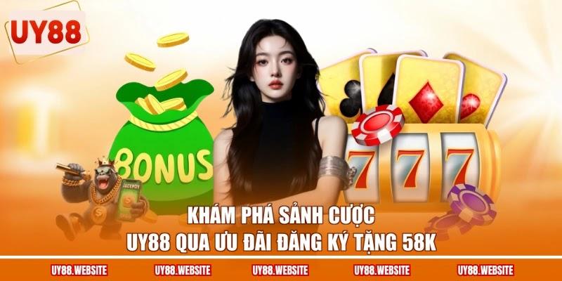 Khám phá sảnh cược UY88 qua ưu đãi đăng ký tặng 58K Khám phá sảnh cược UY88 qua ưu đãi đăng ký tặng 58K