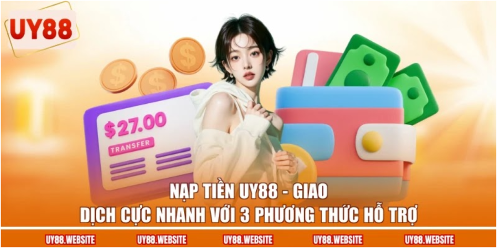 Nạp Tiền UY88 - Giao Dịch Cực Nhanh Với 3 Phương Thức Hỗ Trợ