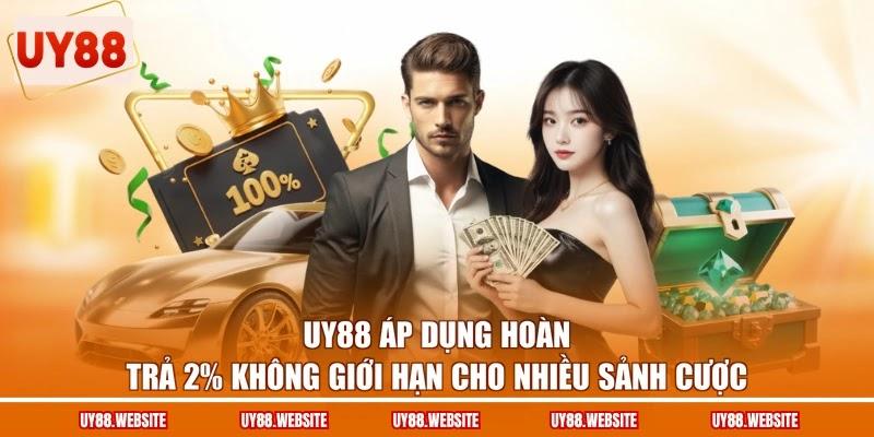 UY88 áp dụng hoàn trả 2% không giới hạn cho nhiều sảnh cược UY88 áp dụng hoàn trả 2% không giới hạn cho nhiều sảnh cược